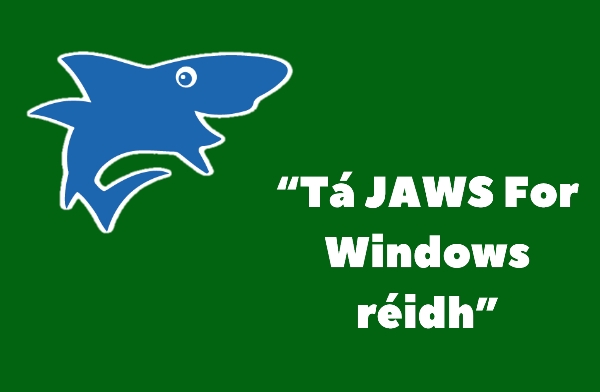 JAWS logo on a green background with text "Tá JAWS For Windows réidh", in English this means JAWS for Windows is ready.